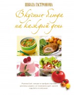 Школа Гастронома. Вкусные блюда на каждый день, , 2011