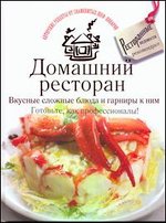 Домашний ресторан. Вкусные сложные блюда и гарниры к ним. Готовьте, как профессионалы, , 2011