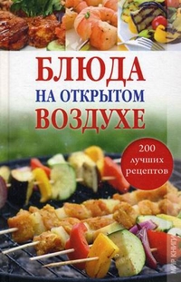 Блюда на открытом воздухе. 200 лучших рецептов, Боякова Ольга Михайловна, 2011