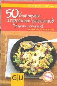 50 быстрых и простых рецептов. Вкусно и полезно!, Видеманн Карола, 2012