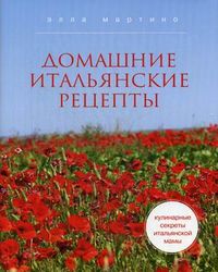 Кулинарные секреты итальянской мамы. Домашние итальянские рецепты, Мартино Элла, 2012