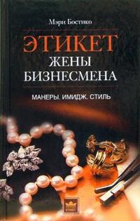 Этикет жены бизнесмена. Манеры. Имидж. Стиль, Бостико Мэри, 2006