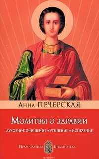 Молитвы о здравии. Духовное очищение, утешение, исцеление, Печерская Анна Ивановна, 2010