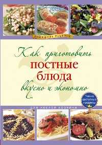 Как приготовить постные блюда вкусно и экономно, , 2011