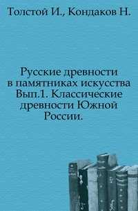 Русские древности в памятниках искусства. Вып.1. Классические древности Южной России., Толстой И., 0000