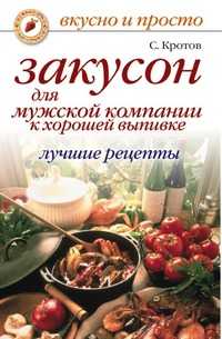 Закусон для мужской компании к хорошей выпивке. Лучшие рецепты, С. Кротов, 2009